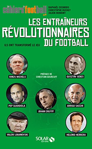 Livres Football Tactique - Les entraineurs révolutionnaires du football